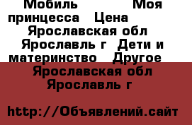 Мобиль Tiny Love Моя принцесса › Цена ­ 1 500 - Ярославская обл., Ярославль г. Дети и материнство » Другое   . Ярославская обл.,Ярославль г.